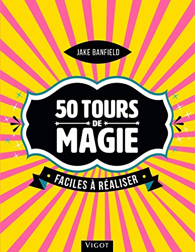 Cinquante tours de magie faciles à réaliser